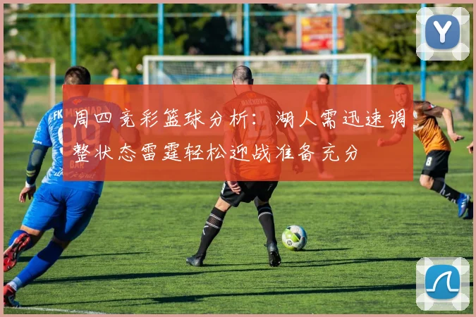 周四竞彩篮球分析：湖人需迅速调整状态雷霆轻松迎战准备充分