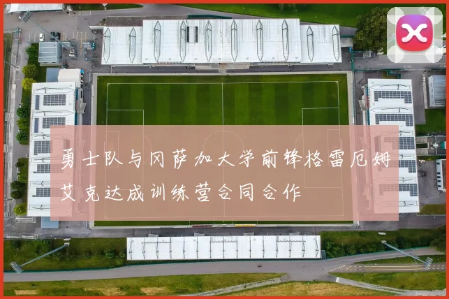 勇士队与冈萨加大学前锋格雷厄姆艾克达成训练营合同合作