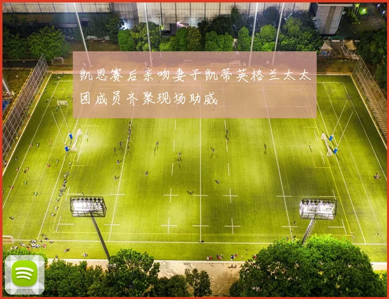 凯恩赛后亲吻妻子凯蒂英格兰太太团成员齐聚现场助威