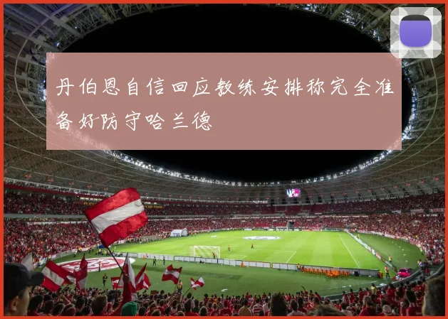 丹伯恩自信回应教练安排称完全准备好防守哈兰德